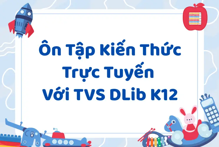 Ôn tập kiến thức trực tuyến với Thư viện số DLib K12