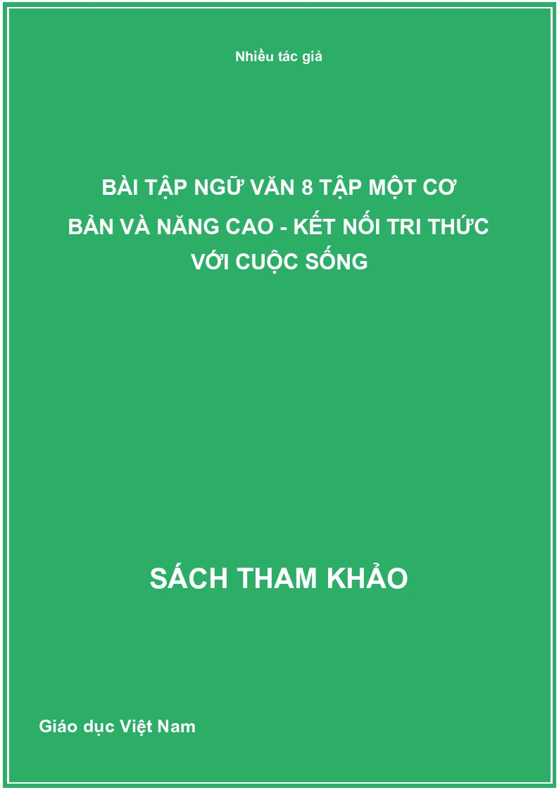Bài Tập Ngữ Văn 8 Tập Một Cơ Bản Và Năng Cao - Kết Nối Tri Thức Với Cuộc Sống