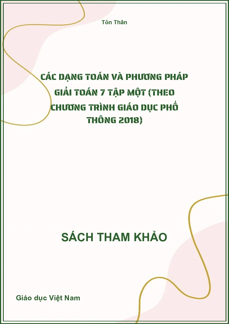 Các Dạng Toán Và Phương Pháp Giải Toán 7 Tập Một (Theo Chương Trình Giáo Dục Phổ Thông 2018)