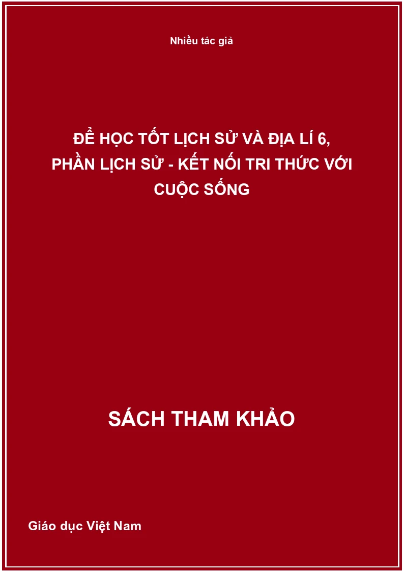 Để Học Tốt Lịch Sử Và Địa Lí 6, Phần Lịch Sử - Kết Nối Tri Thức Với Cuộc Sống
