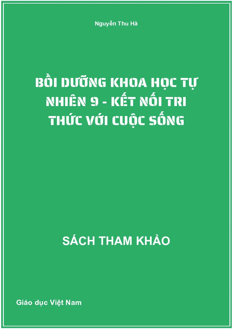 Bồi Dưỡng Khoa Học Tự Nhiên 9 - Kết Nối Tri Thức Với Cuộc Sống