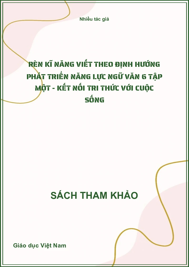 Rèn Kĩ Năng Viết Theo Định Hướng Phát Triển Năng Lực Ngữ Văn 6 Tập Một - Kết Nối Tri Thức Với Cuộc Sống