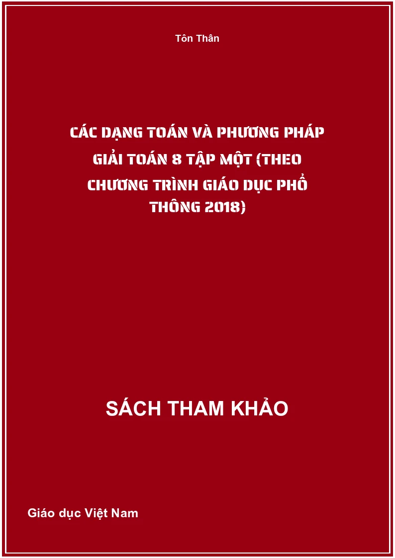 Các Dạng Toán Và Phương Pháp Giải Toán 8 Tập Một (Theo Chương Trình Giáo Dục Phổ Thông 2018)