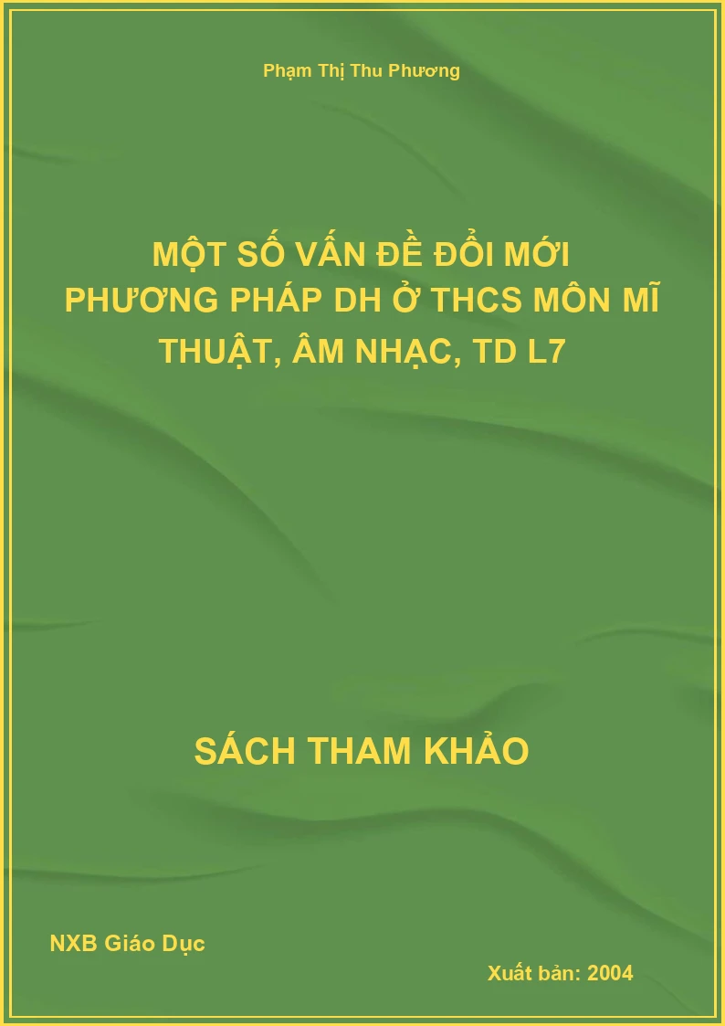 Một số vấn đề đổi mới phương pháp DH ở THCS môn Mĩ Thuật, Âm Nhạc, TD L7