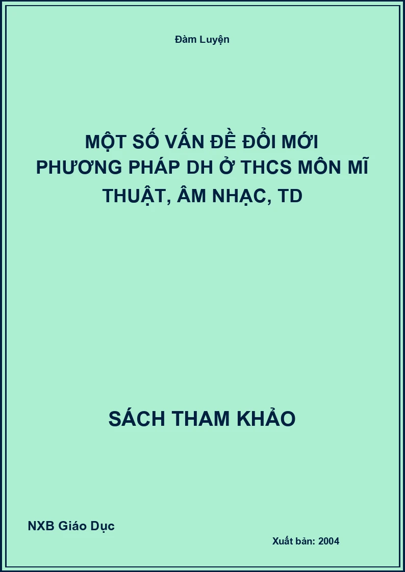 Một số vấn đề đổi mới phương pháp DH ở THCS môn Mĩ Thuật, Âm Nhạc, TD